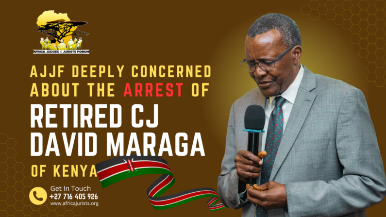 Africa Judges and Jurists Forum deeply concerned about the arrest of Retired Chief Justice David Maraga of Kenya.